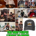 Funny | THE ONLY PEOPLE I TRUST TO NEVER REVEAL THE SECRET RECIPE | image tagged in funny,cooking,secret,recipe,trust,unique | made w/ Imgflip meme maker
