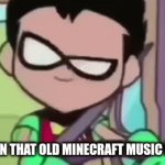 Robin Vibing | WHEN THAT OLD MINECRAFT MUSIC HITS | image tagged in gifs,ttg | made w/ Imgflip video-to-gif maker