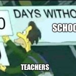 This Is My Life | SCHOOL; TEACHERS | image tagged in 0 days without lenny simpsons,school | made w/ Imgflip meme maker