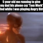 Enter a clever title for your GIF! | 5 year old me running to give my dad his phone cuz 'Tom Work' called while I was playing Angry Birds: | image tagged in gifs,memes,relatable,nostalgia | made w/ Imgflip video-to-gif maker