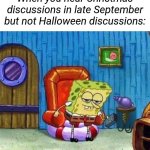 Spongebob Ight Imma Head Out Meme | When you hear Christmas discussions in late September but not Halloween discussions: | image tagged in memes,spongebob ight imma head out | made w/ Imgflip meme maker