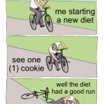 Whenever i try to lose weight | me starting a new diet; see one (1) cookie; well the diet had a good run | image tagged in memes,bike fall | made w/ Imgflip meme maker