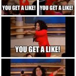 Likes All Around | YOU GET A LIKE! YOU GET A LIKE! YOU GET A LIKE! EVERYBODY GETS A LIKE! | image tagged in memes,oprah you get a car everybody gets a car,likes,subscribe,everybody | made w/ Imgflip meme maker