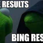 The stuff bing suggests me vs what google suggests me is insane | GOOGLE RESULTS; BING RESULTS | image tagged in memes,evil kermit | made w/ Imgflip meme maker