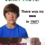 There is none of it in 1947! | ROBLOX; 1947 | image tagged in scary facts,roblox | made w/ Imgflip meme maker