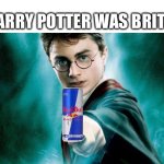 If Harry Potter Drink Red Bull, Then He’s American | IF HARRY POTTER WAS BRITISH: | image tagged in harry potter | made w/ Imgflip meme maker