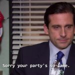 Sorry Your Party's so lame
