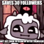 I can't think of a title but have logic | SAVES 30 FOLLOWERS; CAN'T GET THEM TO CLEAN UP AFTER THEMSELVES | image tagged in cult of the lamb,logic,video game logic | made w/ Imgflip meme maker