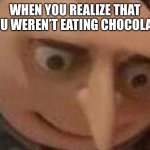 uh oh… | WHEN YOU REALIZE THAT YOU WEREN’T EATING CHOCOLATE | image tagged in gru meme,funny | made w/ Imgflip meme maker