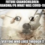 PTSD dog | FUTURE GRANDCHILDREN: GRANDMA/PA WHAT WAS COVID-19? EVERYONE WHO LIVED THROUGH IT: | image tagged in ptsd dog,covid-19 | made w/ Imgflip meme maker