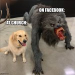 dog vs werewolf | ON FACEBOOK:; AT CHURCH: | image tagged in dog vs werewolf | made w/ Imgflip meme maker