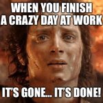 When You Finish A Crazy Day At Work | WHEN YOU FINISH A CRAZY DAY AT WORK; IT’S GONE… IT’S DONE! | image tagged in memes,it's finally over,work,relatable,funny,fun | made w/ Imgflip meme maker