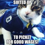 Suited up | SUITED UP; TO PICKET FOR GOOD WAGES! | image tagged in suited up | made w/ Imgflip meme maker
