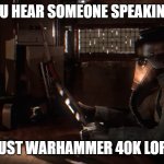 Reading Krieg | WHEN YOU HEAR SOMEONE SPEAKING SLAVIC; BUT IT'S JUST WARHAMMER 40K LORE QUOTES | image tagged in reading krieg,slavic lives matter,black lives matter | made w/ Imgflip meme maker