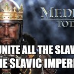 total war medieval 2 | WHEN YOU UNITE ALL THE SLAVIC FACTIONS; BEHOLD: THE SLAVIC IMPERIUM RISES! | image tagged in total war medieval 2,slavic imperium,slavic knight | made w/ Imgflip meme maker