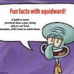 IDK if I should mark this NSFW (mark it that if it is) | A knife is more practical than a gun, being able to cut food, enemies, AND trees to mark them. | image tagged in fun facts with squidward | made w/ Imgflip meme maker