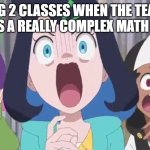 Guys lets just chill | MY ALG 2 CLASSES WHEN THE TEACHER SHOWS US A REALLY COMPLEX MATH EQUATION | image tagged in liko roy and dot scared | made w/ Imgflip meme maker
