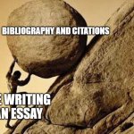 DUDE CARRYING A ROCK TO A HILL | BIBLIOGRAPHY AND CITATIONS; ME WRITING AN ESSAY | image tagged in dude carrying a rock to a hill | made w/ Imgflip meme maker