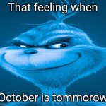 Blue Grinch | That feeling when; October is tommorow | image tagged in blue grinch | made w/ Imgflip meme maker