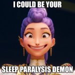 Rumi’s Inner Demon | I COULD BE YOUR; SLEEP PARALYSIS DEMON | image tagged in grinning rumi | made w/ Imgflip meme maker