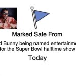 Halftime | Bad Bunny being named entertainment for the Super Bowl halftime show | image tagged in memes,marked safe from,bad bunnny,nfl,super bowl | made w/ Imgflip meme maker