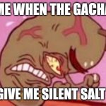 Bruhhhhhhhhhh | ME WHEN THE GACHA; WON'T GIVE ME SILENT SALT COOKIE | image tagged in visible frustration,crk,cookie run kingdom,silent salt cookie | made w/ Imgflip meme maker