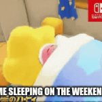 No School Be Like | ME SLEEPING ON THE WEEKEND | image tagged in gifs,kirby,school | made w/ Imgflip video-to-gif maker