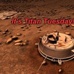 Titan | It’s Titan Tuesday! | image tagged in titan | made w/ Imgflip meme maker