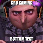 gru gaming | GRU GAMING; BOTTOM TEXT | image tagged in groo | made w/ Imgflip meme maker