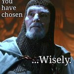 You have chosen wisely | You 
have 
chosen; ...Wisely. | image tagged in you have chosen wisely | made w/ Imgflip meme maker