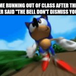 I ain't abiding to those rules, sonny boy | ME RUNNING OUT OF CLASS AFTER THE TEACHER SAID "THE BELL DON'T DISMISS YOU, I DO": | image tagged in gifs,memes,school | made w/ Imgflip video-to-gif maker