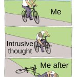 Bike Fall Meme | Me; Intrusive thought; Me after | image tagged in memes,bike fall | made w/ Imgflip meme maker