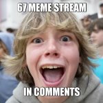 67 Kid | 67 MEME STREAM; IN COMMENTS | image tagged in 67 kid | made w/ Imgflip meme maker