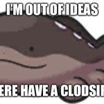 Enjoy! | I’M OUT OF IDEAS; HERE HAVE A CLODSIRE | image tagged in clodsire,memes,true love,waiting skeleton,oh wow are you actually reading these tags,stop reading the tags | made w/ Imgflip meme maker