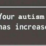 your autism level has increased meme
