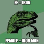 8th Grade science | FE = IRON; FEMALE = IRON MAN | image tagged in raptor asking questions | made w/ Imgflip meme maker