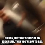I'm not sleeping tonight with althat sugar | OK SON, JUST ONE SCOOP OF MY ICE CREAM, THEN YOU'RE OFF TO BED. | image tagged in gifs,oh no | made w/ Imgflip video-to-gif maker