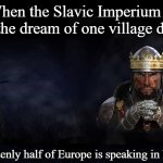 Total War Medieval 2 | When the Slavic Imperium is just the dream of one village drunk; But suddenly half of Europe is speaking in hardbass | image tagged in total war medieval 2,slavic imperium,slavic lives matter | made w/ Imgflip meme maker