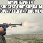 One battle after another- pregnant machine gun | MY WIFE WHEN I SUGGEST THAT SHE CALM DOWN AFTER AN ARGUMENT | image tagged in one battle after another- pregnant machine gun,relationships,wife,funny | made w/ Imgflip meme maker