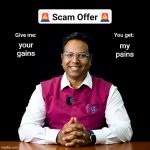 Gains scammer | your gains; my
pains | image tagged in scam offer | made w/ Imgflip meme maker