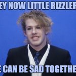 Hey Now Little Rizzler... We Can Be Sad Together... | HEY NOW LITTLE RIZZLER... WE CAN BE SAD TOGETHER... | image tagged in liam keel december 5th 2023 1,liam keel,sad but true,sad,my little pony,mlp | made w/ Imgflip meme maker