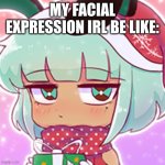 Yep, it's true | MY FACIAL EXPRESSION IRL BE LIKE: | image tagged in gacha life app icon | made w/ Imgflip meme maker