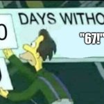 Come on people. grow up. | "67!" | image tagged in 0 days without lenny simpsons | made w/ Imgflip meme maker