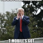 Trump Rooftop Shouting | NOBODY: 
PEOPLE IN T-MOBILE COMMERCIALS:; T-MOBILE'S GOT HOME INTERNET!!!!!! | image tagged in trump rooftop shouting | made w/ Imgflip meme maker