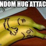 Bananas Spooning | RANDOM HUG ATTACK!! | image tagged in bananas spooning | made w/ Imgflip meme maker