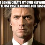 Dirty Harry No Gun | I'M GONNA CREATE MY OWN NETWORK.  AND WE'LL USE PASTEL COLORS FOR PASSWORDS. | image tagged in dirty harry no gun | made w/ Imgflip meme maker