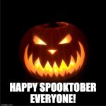 Spooktober is upon us | HAPPY SPOOKTOBER EVERYONE! | image tagged in halloween,spooktober,happy spooktober,fall,autumn | made w/ Imgflip meme maker