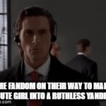 Don't you hate it when it happens? :\ | THE FANDOM ON THEIR WAY TO MAKE A CUTE GIRL INTO A RUTHLESS YANDERE: | image tagged in gifs,fandom,memes,yandere,girl | made w/ Imgflip video-to-gif maker