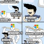Windows Users In October 2025 Be Like | I AM GOING TO KEEP USING WINDOWS 10; WINDOWS 10 EOL 
OCTOBER 2025; WINDOWS 10 EOL; WINDOWS 11; WINDOWS 11; WINDOWS AGENTIC OS; WINDOWS 10 EOL; WINDOWS 11; WINDOWS 10 EOL | image tagged in opponent behind,windows 10 | made w/ Imgflip meme maker