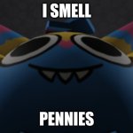 Yatta smells pennies | I SMELL; PENNIES | image tagged in yatta being goofy,i smell pennies,yatta,dandy's world | made w/ Imgflip meme maker